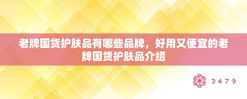 老牌国货护肤品有哪些品牌，好用又便宜的老牌国货护肤品介绍