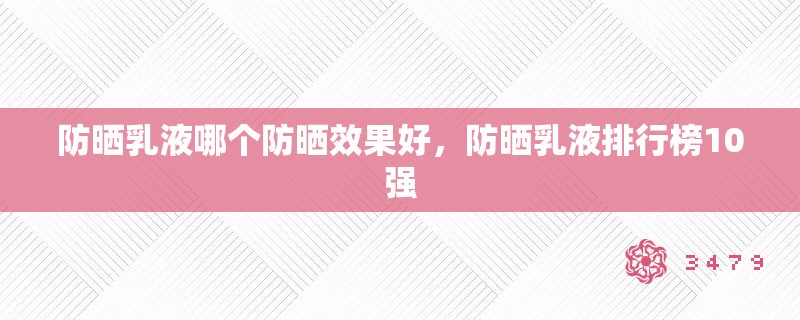 防晒乳液哪个防晒效果好，防晒乳液排行榜10强