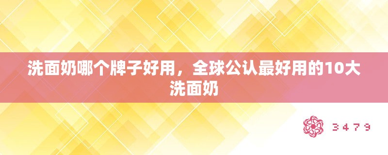 洗面奶哪个牌子好用，全球公认最好用的10大洗面奶