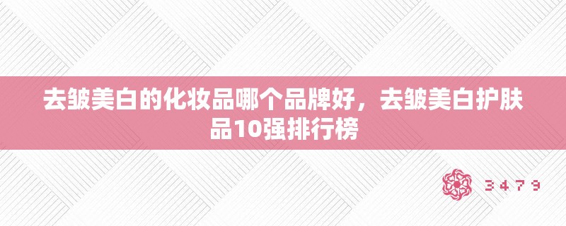 去皱美白的化妆品哪个品牌好，去皱美白护肤品10强排行榜