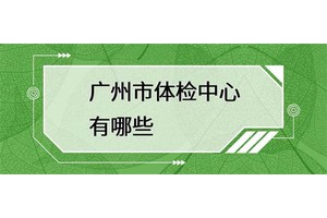 广州市体检中心有哪些？