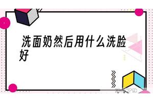 洗面奶然后用什么洗脸好