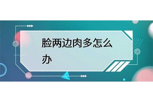 脸两边肉多怎么办？这些方法可以帮你解决