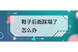 鞋子后面踩塌了怎么办？